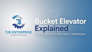 Bucket Elevator Explained: Functions, Benefits & Why Choose TJB Enterprise